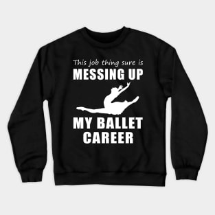 Twirling Troubles: This Job is Cramping My Ballet Style! Crewneck Sweatshirt